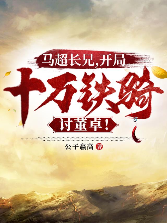 马超长兄，开局十万铁骑讨董卓！