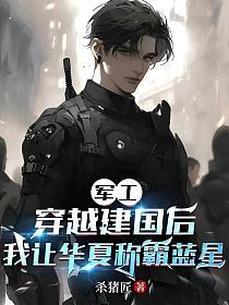军工：穿越建国后,我让华夏称霸蓝星