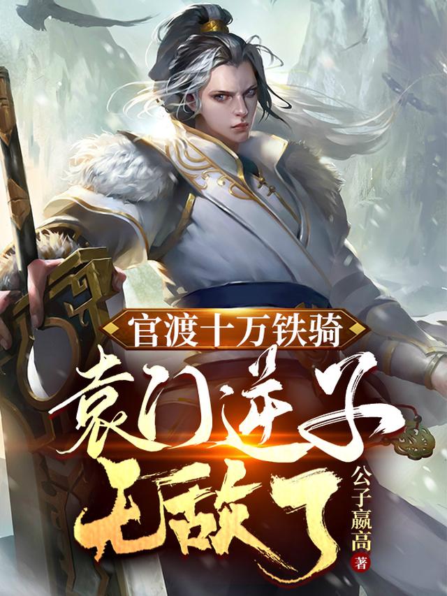 官渡十万铁骑，袁门逆子无敌了